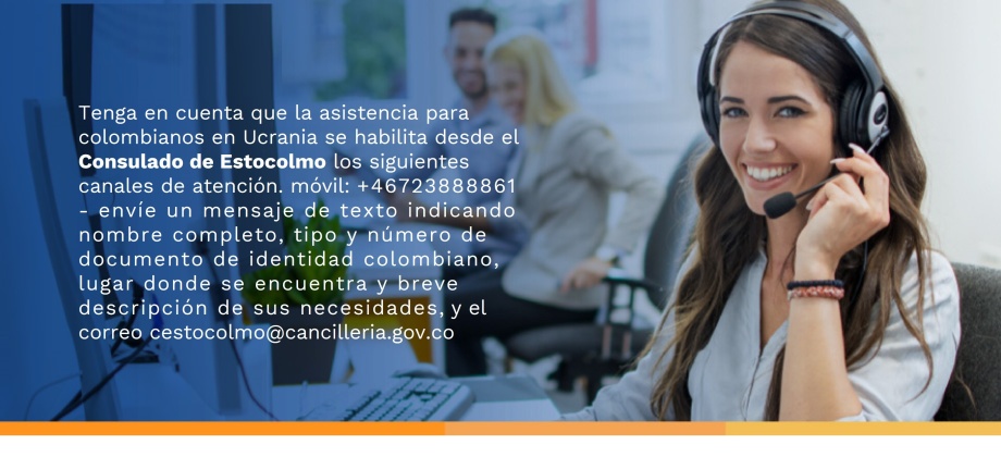 El Consulado de Colombia en Estocolmo informa el números de contacto y el correo electrónico habilitado para  la asistencia de los colombianos debido a la situación que se vive actualmente en Ucrania.