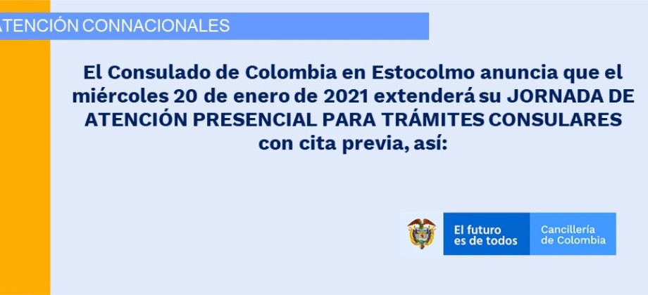 El Consulado de Colombia en Estocolmo anuncia que el miércoles 20 de enero de 2021 extenderá su JORNADA DE ATENCIÓN PRESENCIAL PARA TRÁMITES CONSULARES con cita previa